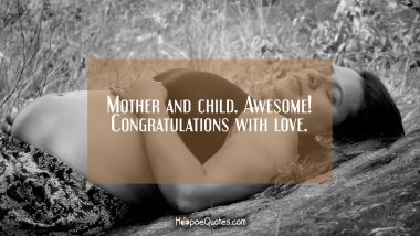 Mother and child. Awesome! Congratulations with love. Pregnancy Quotes