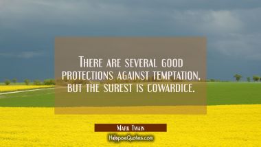 There are several good protections against temptation but the surest is cowardice. Mark Twain Quotes