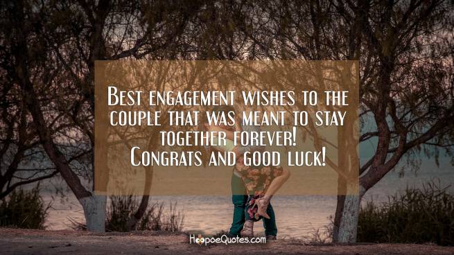 Best engagement wishes to the couple that was meant to stay together forever! Congrats and good luck!