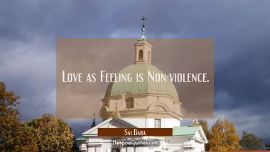 Love as Feeling is Non-violence. Sai Baba Quotes