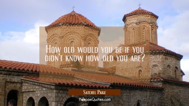 How old would you be if you didn&#039;t know how old you are?