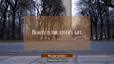 Beauty is the lover&#039;s gift. William Congreve Quotes