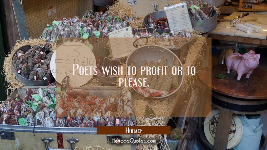 Poets wish to profit or to please. Horace Quotes