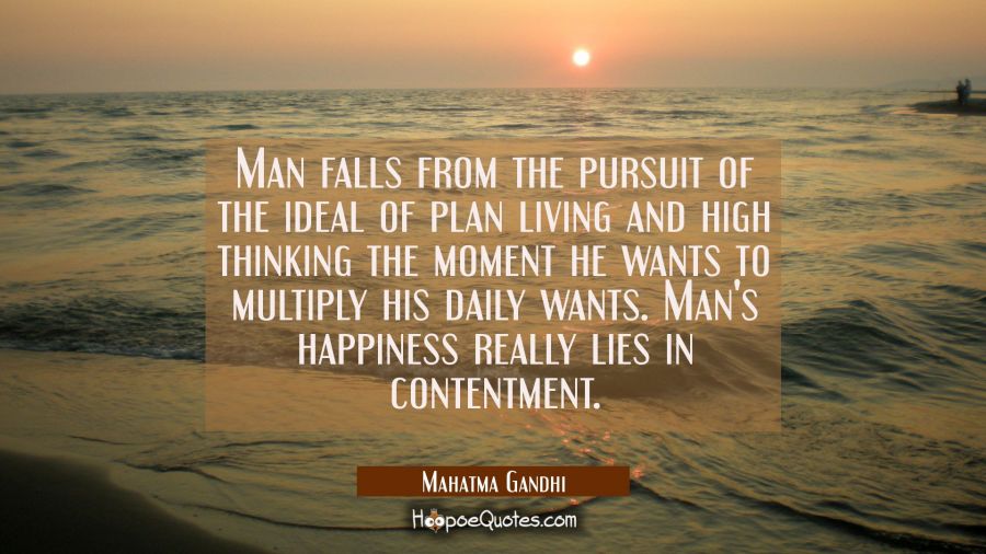 Man falls from the pursuit of the ideal of plan living and high thinking the moment he wants to mul Mahatma Gandhi Quotes