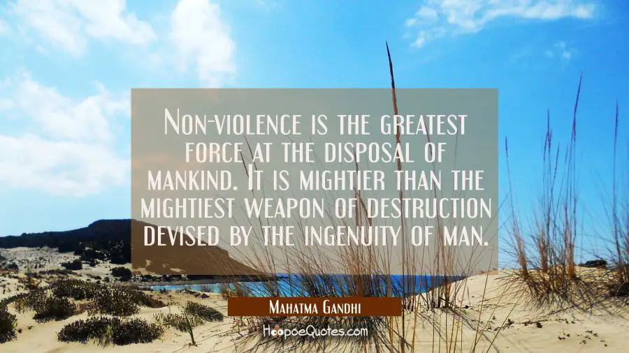 Non-violence is the greatest force at the disposal of mankind. It is mightier than the mightiest we Mahatma Gandhi Quotes