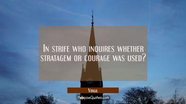 In strife who inquires whether stratagem or courage was used? Virgil Quotes