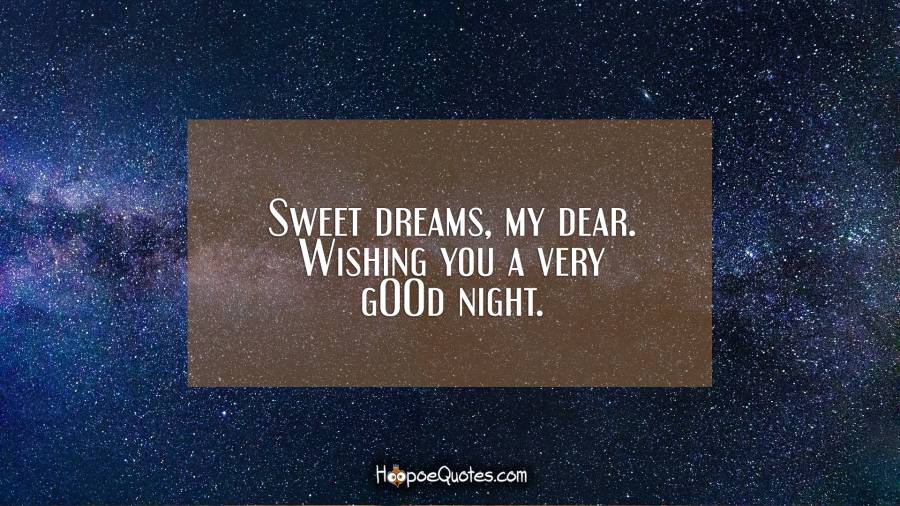 Sweet dreams, my dear. Wishing you a very gOOd night. Good Night Quotes