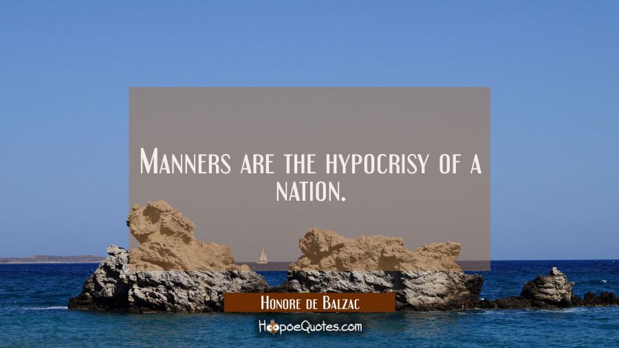 Manners are the hypocrisy of a nation. Honore de Balzac Quotes
