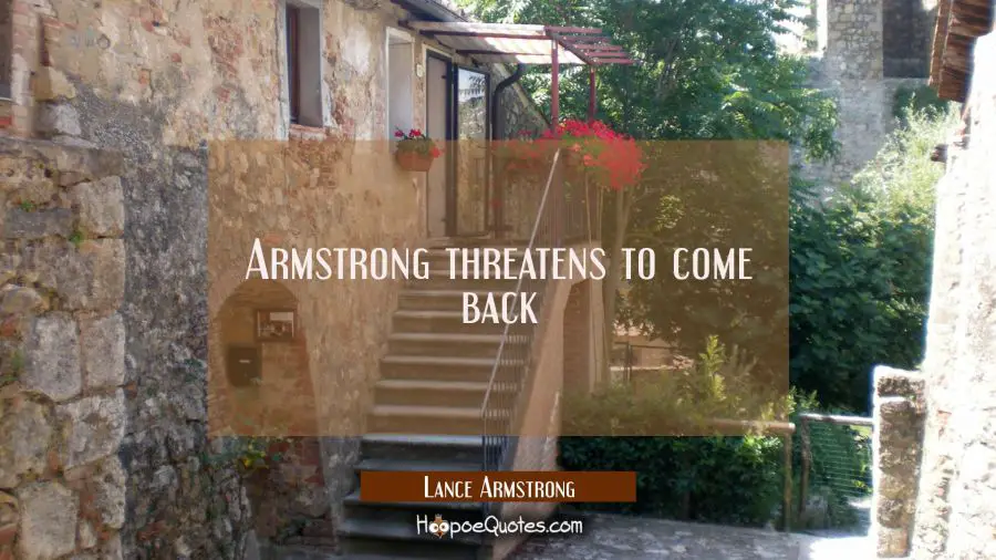 Armstrong threatens to come back Lance Armstrong Quotes
