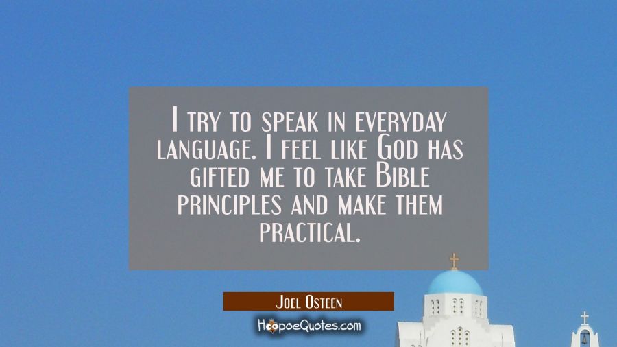 I try to speak in everyday language. I feel like God has gifted me to take Bible principles and mak Joel Osteen Quotes