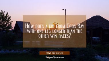 How does a kid from Coos Bay with one leg longer than the other win races?