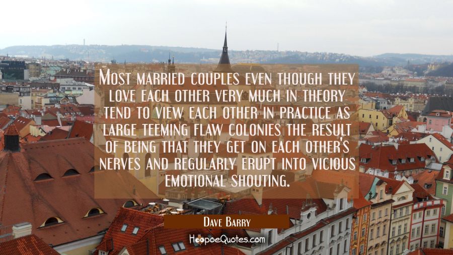 Most married couples even though they love each other very much in theory tend to view each other i Dave Barry Quotes