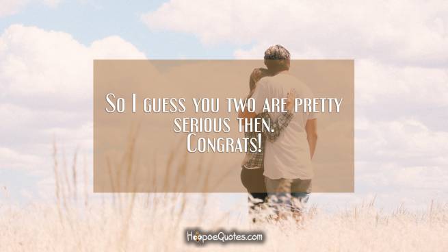 So I guess you two are pretty serious then. Congrats!