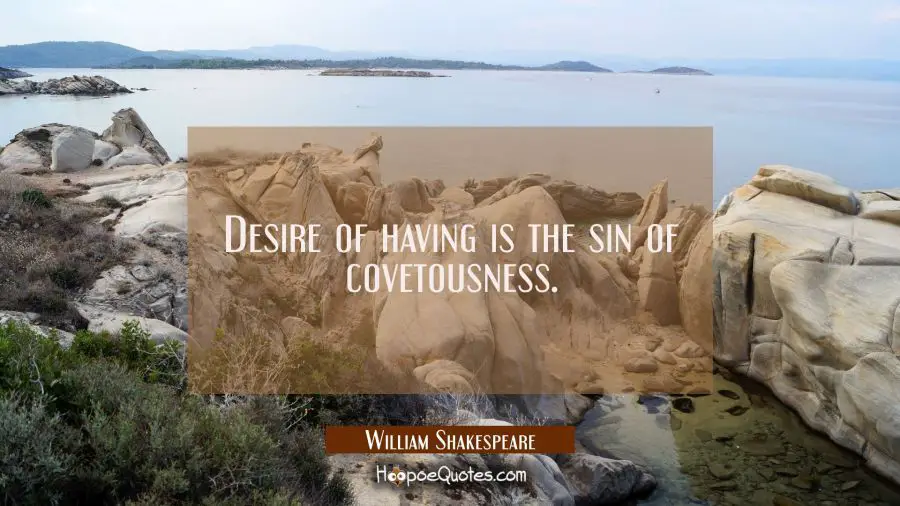 Desire of having is the sin of covetousness. William Shakespeare Quotes