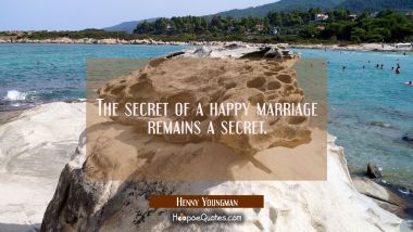 The secret of a happy marriage remains a secret. Henny Youngman Quotes