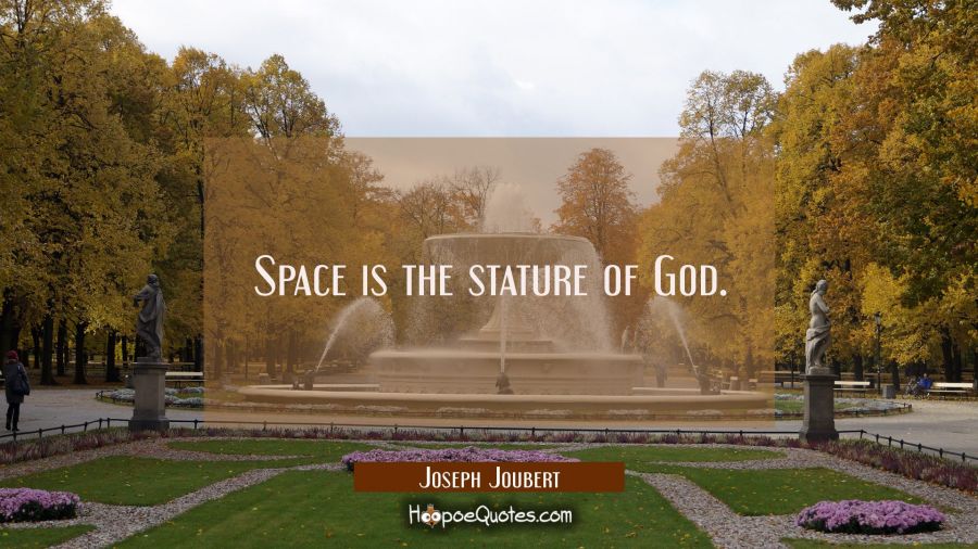 Space is the stature of God. Joseph Joubert Quotes