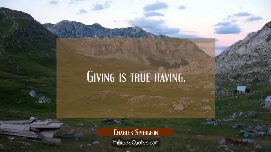 Giving is true having. Charles Spurgeon Quotes