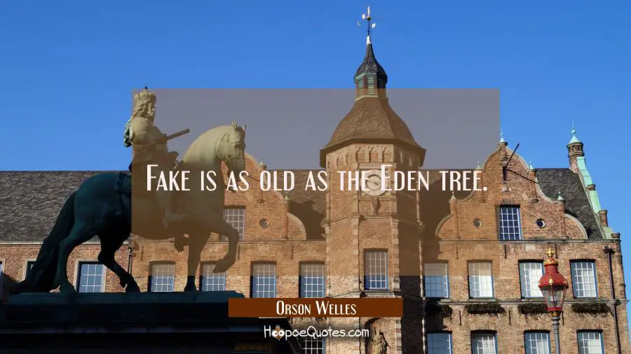 Fake is as old as the Eden tree. Orson Welles Quotes