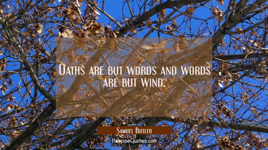 Oaths are but words and words are but wind. Samuel Butler Quotes