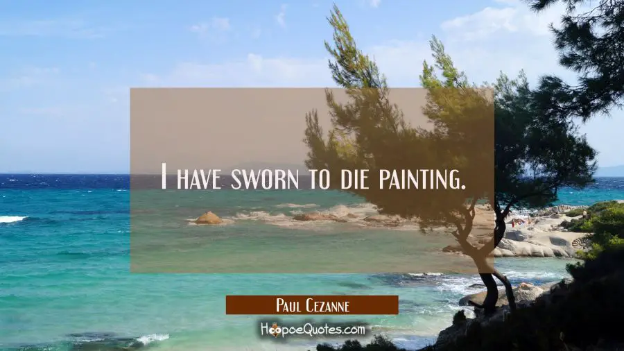 I have sworn to die painting. Paul Cezanne Quotes