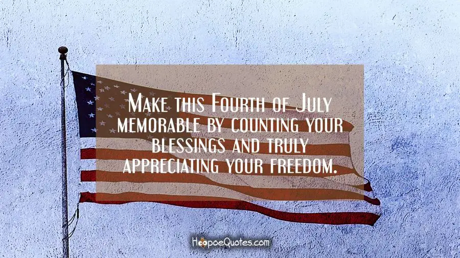 Make this Fourth of July memorable by counting your blessings and truly appreciating your freedom. Independence Day Quotes
