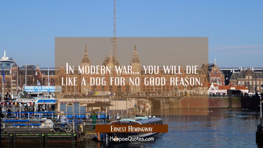 In modern war... you will die like a dog for no good reason. Ernest Hemingway Quotes