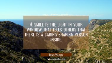 A smile is the light in your window that tells others that there is a caring sharing person inside. Denis Waitley Quotes