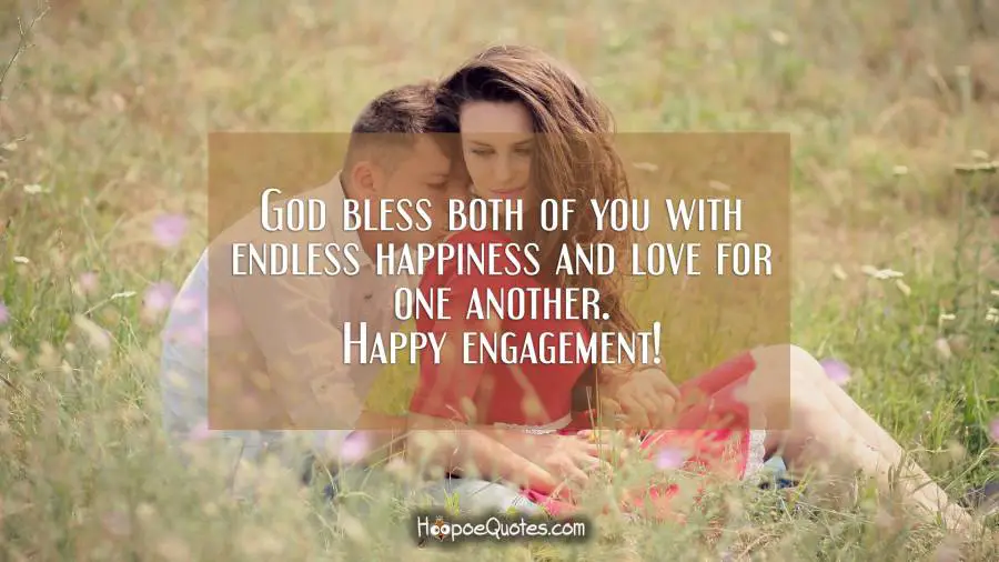 God bless both of you with endless happiness and love for one another. Happy engagement! Engagement Quotes