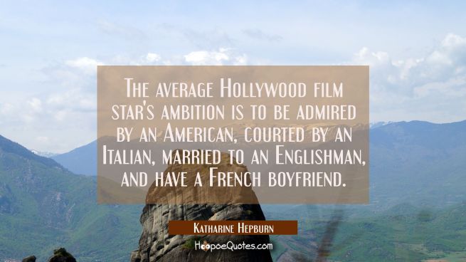The average Hollywood film star's ambition is to be admired by an American courted by an Italian ma