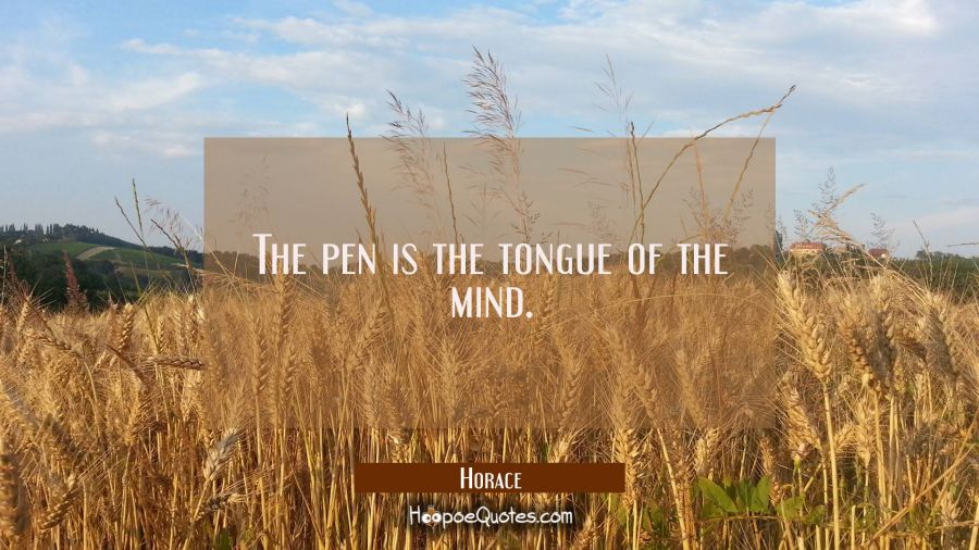 The pen is the tongue of the mind. Horace Quotes