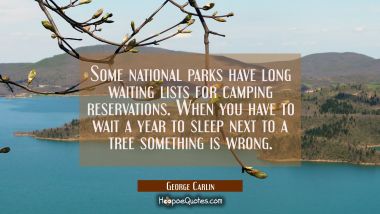 Some national parks have long waiting lists for camping reservations. When you have to wait a year 