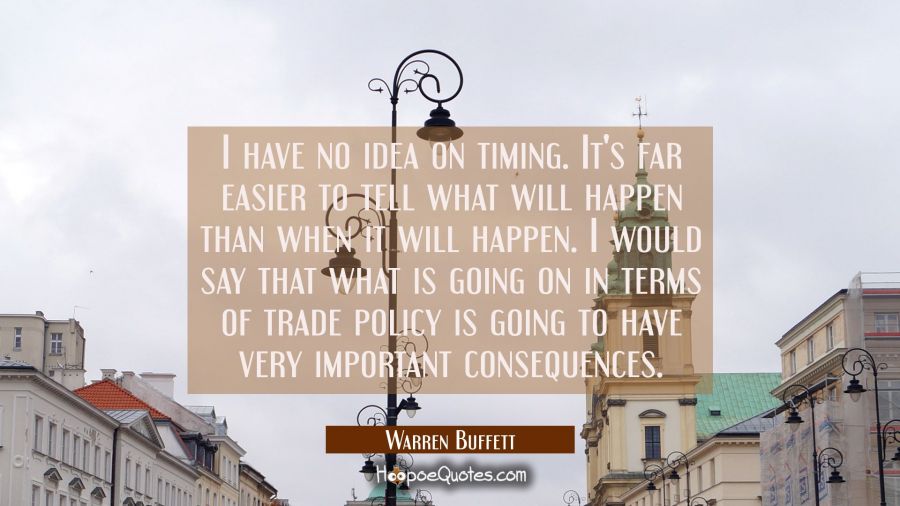 I have no idea on timing. It's far easier to tell what will happen than when it will happen. I woul Warren Buffett Quotes