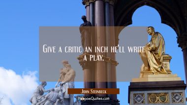 Give a critic an inch he&#039;ll write a play.