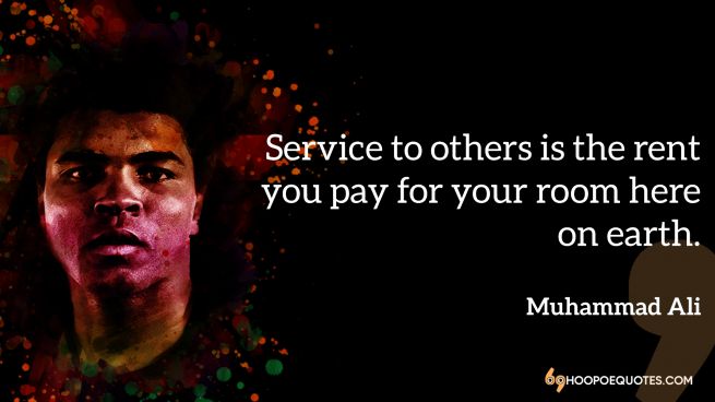 Service to others is the rent you pay for your room here on earth - Muhammad Ali Quote