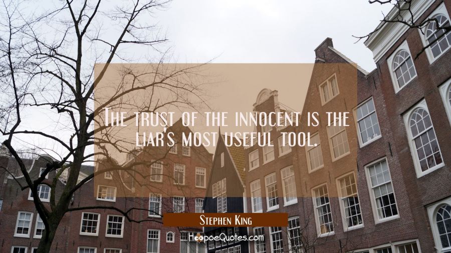 The trust of the innocent is the liar's most useful tool. Stephen King Quotes