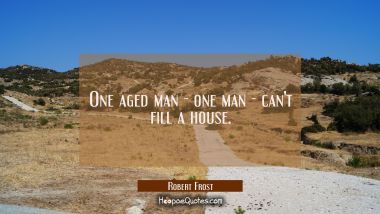 One aged man - one man - can&#039;t fill a house.