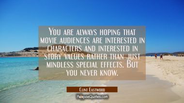You are always hoping that movie audiences are interested in characters and interested in story val Clint Eastwood Quotes