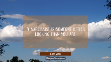 A narcissist is someone better looking than you are.
