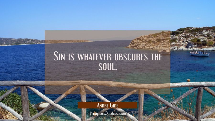 Sin is whatever obscures the soul. Andre Gide Quotes