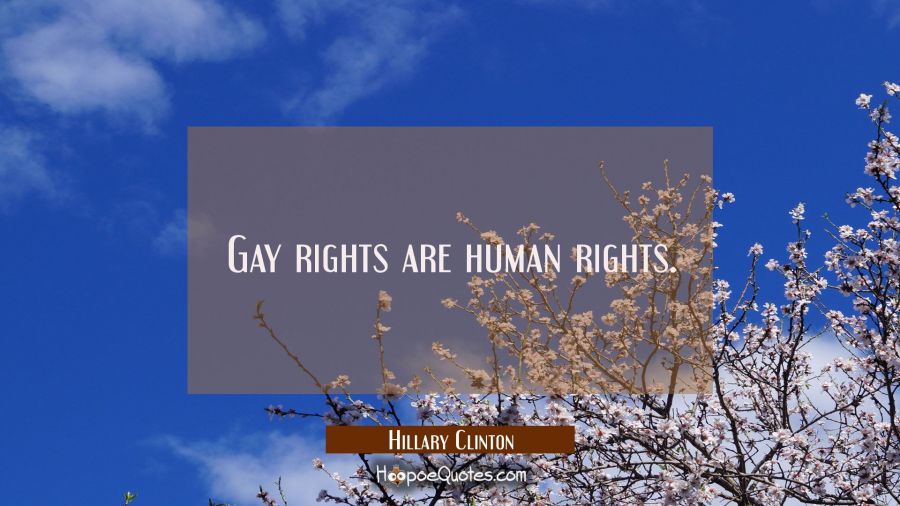 Gay rights are human rights. Hillary Clinton Quotes