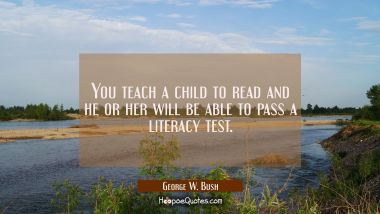 You teach a child to read and he or her will be able to pass a literacy test.