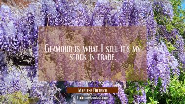 Glamour is what I sell it's my stock in trade.
