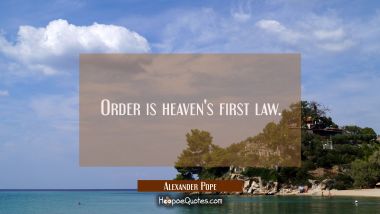 Order is heaven&#039;s first law.