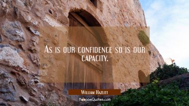 As is our confidence so is our capacity.