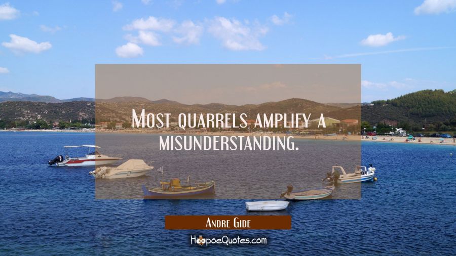 Most quarrels amplify a misunderstanding. Andre Gide Quotes
