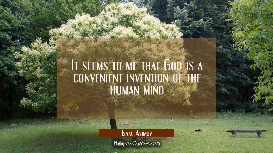 It seems to me that God is a convenient invention of the human mind Isaac Asimov Quotes