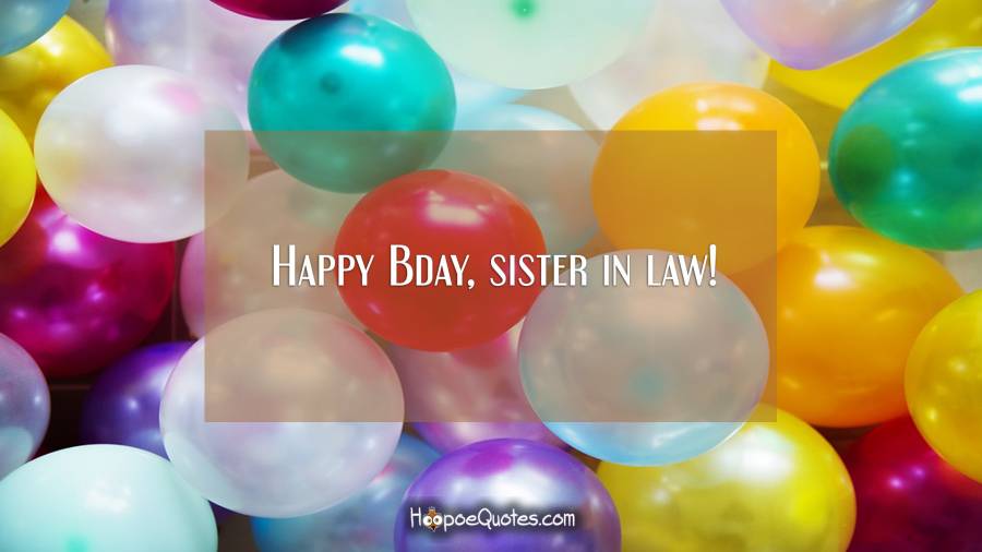 Happy Bday, sister in law! Birthday Quotes