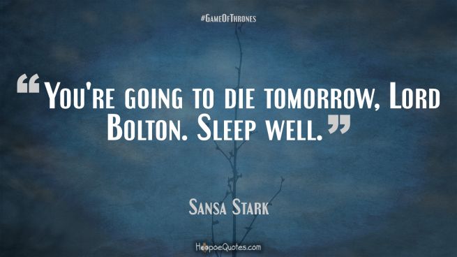 You&#039;re going to die tomorrow, Lord Bolton. Sleep well. Game of Thrones Quotes