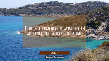 God is a comedian playing to an audience too afraid to laugh.