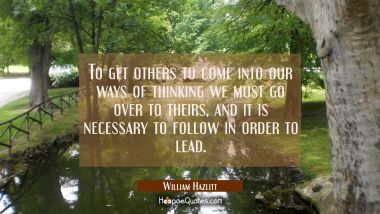 To get others to come into our ways of thinking we must go over to theirs, and it is necessary to f